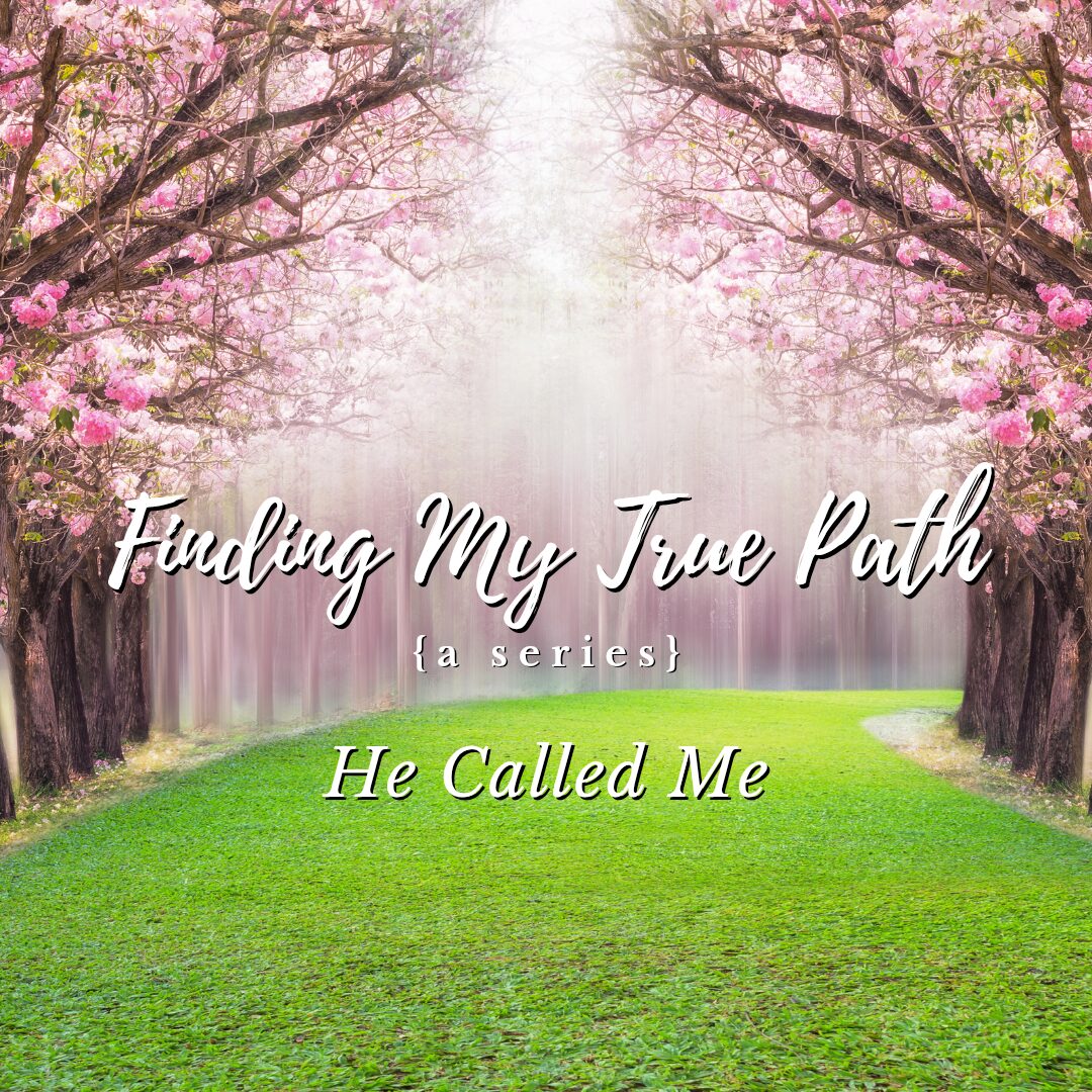 Finding My True Path…”He Called Me”