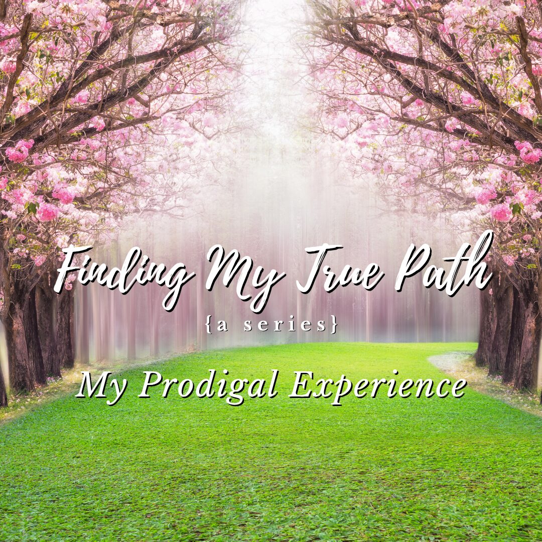 Finding My True Path: “My Prodigal Experience”